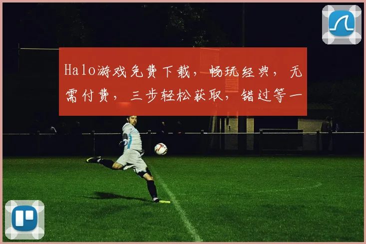Halo游戏免费下载，畅玩经典，无需付费，三步轻松获取，错过等一年